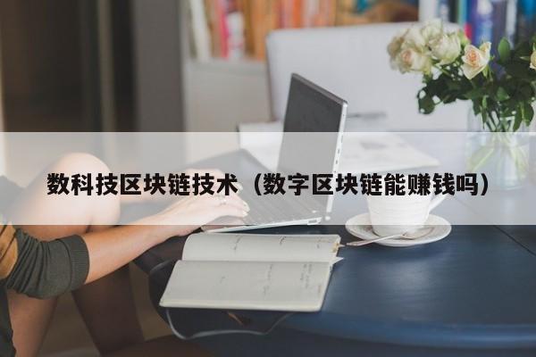 数科技区块链技术（数字区块链能赚钱吗）